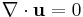  \nabla \cdot \mathbf{u} = 0 