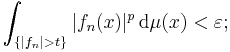 \int_{ \{ | f_{n} | > t \} } | f_{n} (x) |^{p} \, \mathrm{d} \mu (x) < \varepsilon;