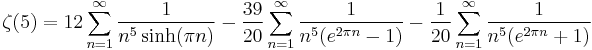 \zeta(5)=
12 \sum_{n=1}^\infty \frac{1}{n^5 \sinh (\pi n)}
-\frac{39}{20} \sum_{n=1}^\infty \frac{1}{n^5 (e^{2\pi n} -1)}
-\frac{1}{20} \sum_{n=1}^\infty \frac{1}{n^5 (e^{2\pi n} %2B1)}\!
