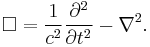  \Box = \frac{1}{c^2}\frac{\partial^2}{\partial t^2} - \nabla^2.\,