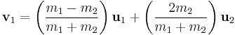  \mathbf{v}_{1} = \left( \frac{m_1 - m_2}{m_1 %2B m_2} \right) \mathbf{u}_{1} %2B \left( \frac{2 m_2}{m_1 %2B m_2} \right) \mathbf{u}_{2}\,