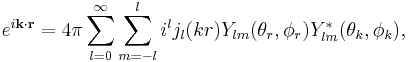 
  e^{i\mathbf{k}\cdot\mathbf{r}} = 4\pi\sum_{l=0}^\infty\sum_{m=-l}^l i^l j_l(kr)
   Y_{lm}(\theta_r,\phi_r)Y^\ast_{lm}(\theta_k,\phi_k),
