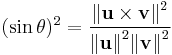 ({\sin \theta})^2 = \frac{{\Vert \mathbf u \times \mathbf v \Vert}^2}{{\Vert \mathbf u \Vert}^2 {\Vert \mathbf v \Vert}^2}