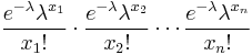 
{e^{-\lambda} \lambda^{x_1} \over x_1�!} \cdot 
{e^{-\lambda} \lambda^{x_2} \over x_2�!} \cdots
{e^{-\lambda} \lambda^{x_n} \over x_n�!} \,
