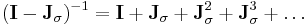 (\mathbf I - \mathbf J_\sigma)^{-1} = \mathbf I %2B \mathbf J_\sigma %2B \mathbf J_\sigma^2 %2B \mathbf J_\sigma^3 %2B \dots