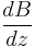  \frac{dB}{dz}