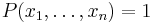 P(x_1,\ldots,x_n)=1