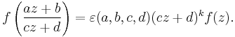 
f\left(\frac{az%2Bb}{cz%2Bd}\right) = \varepsilon(a,b,c,d) (cz%2Bd)^k f(z).
