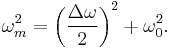  \omega_m^2 = \left(\frac{\Delta \omega}{2}\right)^2 %2B\omega_0^2.