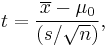 t=\frac{\overline{x}-\mu_0} {( s / \sqrt{n} )} ,