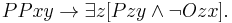 PPxy \rightarrow \exists z[Pzy \and \lnot Ozx].