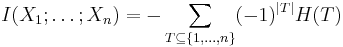  I(X_1;\ldots;X_n) = -\sum_{ T \subseteq \{1,\ldots,n\}   }(-1)^{|T|}H(T) 