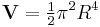  \mathbf V = \begin{matrix} \frac{1}{2} \end{matrix} \pi^2 R^4