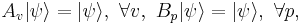 
A_v | \psi \rangle = | \psi \rangle, \,\, \forall v, \,\, B_p | \psi \rangle = | \psi \rangle, \,\, \forall p,
