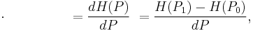 \cdot\qquad\qquad\ \ =\frac{dH(P)}{dP}\ =\frac{H(P_1)-H(P_0)}{dP},\,\!