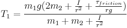  T_1 = {{m_1 g (2 m_2 %2B {{I} \over {r^2}} %2B {{\tau_{friction}} \over {r g}})} \over {m_1 %2B m_2 %2B {{I} \over {r^2}}}}