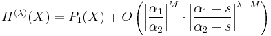 
  H^{(\lambda)}(X)
  =P_1(X)
    %2BO\left(
      \left|\frac{\alpha_1}{\alpha_2}\right|^M
        \cdot
      \left|\frac{\alpha_1-s}{\alpha_2-s}\right|^{\lambda-M}\right)
