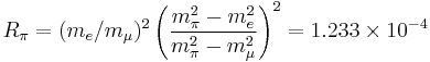  R_\pi = (m_e/m_\mu)^2 \left(\frac{m_\pi^2-m_e^2}{m_\pi^2-m_\mu^2}\right)^2 = 1.233 \times 10^{-4}