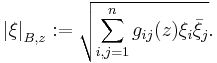 \left\vert \xi \right\vert_{B,z}:=\sqrt{\sum_{i,j=1}^n g_{ij}(z) \xi_i \bar{\xi}_j }.