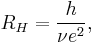  R_H={h\over \nu e^2},  