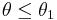 \theta \leq \theta_1