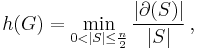 h(G) = \min_{0 < |S| \le \frac{n}{2} } \frac{|\partial(S)|}{|S|}\,,