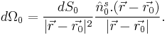 d \Omega_0 = \frac{d S_0}{|\vec{r} - \vec{r_0}|^2} \frac{\hat n_0^s . (\vec{r} - \vec{r_0})}{|\vec{r} - \vec{r_0}|}. 