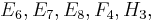 E_6, E_7, E_8, F_4, H_3,