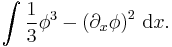 \int \frac{1}{3} \phi^3 - \left( \partial_x \phi \right)^2\, \text{d}x.