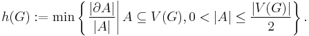 h(G)�:= \min \left\{ \left. \frac{| \partial A |}{| A |} \right| A \subseteq V(G), 0 < | A | \leq \frac{| V(G) |}{2} \right\}.