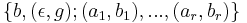 \{b, (\epsilon,g);(a_1,b_1),...,(a_r,b_r)\}