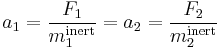 a_1 = \frac{F_1}{m_1^\mathrm{inert}} = a_2 = \frac{F_2}{m_2^\mathrm{inert}}