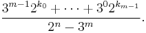 \frac{3^{m-1} 2^{k_0} %2B \cdots %2B 3^0 2^{k_{m-1}}}{2^n - 3^m}.