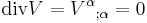  \mathrm{div} V = V^\alpha {}_{;\alpha} = 0 