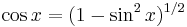 \cos x = (1-\sin^2x)^{1/2}