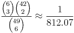 \frac{{6 \choose 3}{42 \choose 2}}{{49 \choose 6}}\approx\frac{1}{812.07}