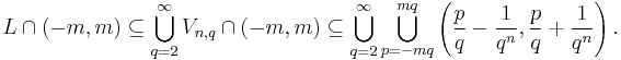 L\cap (-m,m)\subseteq \bigcup\limits_{q=2}^\infty V_{n,q}\cap(-m,m)\subseteq \bigcup\limits_{q=2}^\infty\bigcup\limits_{p=-mq}^{mq} \left( \frac{p}{q}-\frac{1}{q^n},\frac{p}{q}%2B\frac{1}{q^n}\right).