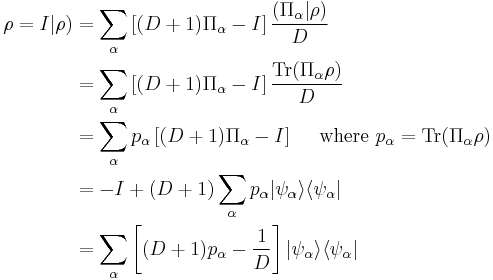  \begin{align} \rho = I | \rho ) &= \displaystyle \sum_\alpha \left[ (D%2B1)\Pi_\alpha - I \right] \frac{ (\Pi_\alpha|\rho)}{D} \\
&= \displaystyle \sum_\alpha \left[ (D%2B1)\Pi_\alpha - I \right] \frac{ \mathrm{Tr}(\Pi_\alpha\rho)}{D} \\
&= \displaystyle \sum_\alpha p_\alpha \left[ (D%2B1)\Pi_\alpha - I \right] \quad \text{ where } p_\alpha = \mathrm{Tr}(\Pi_\alpha\rho)\\
&= \displaystyle -I %2B (D%2B1) \sum_\alpha p_\alpha |\psi_\alpha \rangle \langle \psi_\alpha | \\
&= \displaystyle \sum_\alpha \left[ (D%2B1)p_\alpha - \frac1D \right]  |\psi_\alpha \rangle \langle \psi_\alpha |
\end{align} 