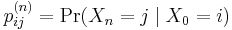 p_{ij}^{(n)} = \Pr(X_n=j\mid X_0=i) \,