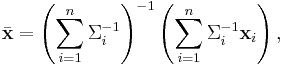 
\bar{\mathbf{x}} = \left(\sum_{i=1}^n \Sigma_i^{-1}\right)^{-1}\left(\sum_{i=1}^n \Sigma_i^{-1} \mathbf{x}_i\right),
