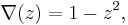 \nabla(z) = 1-z^2,\ 