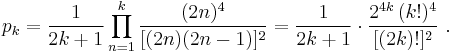 
p_k ={1\over{2k%2B1}}\prod_{n=1}^{k} \frac{(2n)^4 }{[(2n)(2n-1)]^2}={1\over{2k%2B1}}\cdot {{2^{4k}\,(k!)^4}\over {[(2k)!]^2}} \ .
