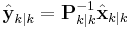 \hat{\textbf{y}}_{k|k} =  \textbf{P}_{k|k}^{-1}\hat{\textbf{x}}_{k|k} 