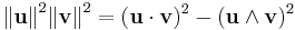 
{\Vert \mathbf{u} \Vert}^2 {\Vert \mathbf{v} \Vert}^2
= ({\mathbf{u} \cdot \mathbf{v}})^2 - (\mathbf{u} \wedge \mathbf{v})^2
