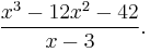 \frac{x^3 - 12x^2 - 42}{x-3}.