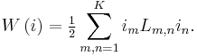 \displaystyle W\left( i\right) =\tfrac{1}{2}\sum \limits_{m,n=1}^{K}i_{m}L_{m,n}i_{n}.