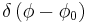 \delta \left ( \phi - \phi_0 \right ) \,