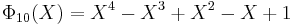 ~\Phi_{10}(X) = X^4 - X^3 %2B X^2 - X %2B 1