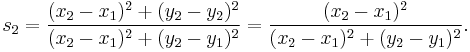 s_2 = \frac{(x_2 - x_1)^2 %2B (y_2 - y_2)^2}{(x_2 - x_1)^2 %2B (y_2 - y_1)^2}
= \frac{(x_2 - x_1)^2}{(x_2 - x_1)^2 %2B (y_2 - y_1)^2}.