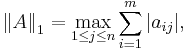  \left \| A \right \| _1 = \max \limits _{1 \leq j \leq n} \sum _{i=1} ^m | a_{ij} |, 